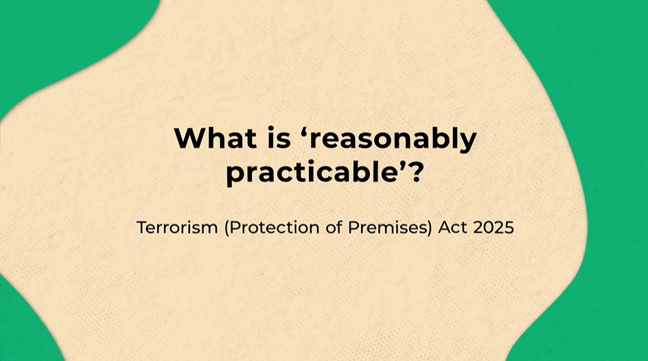 Terrorism (Protection of Premises) Act 2025 - animation video 'what is reasonably practicable'?